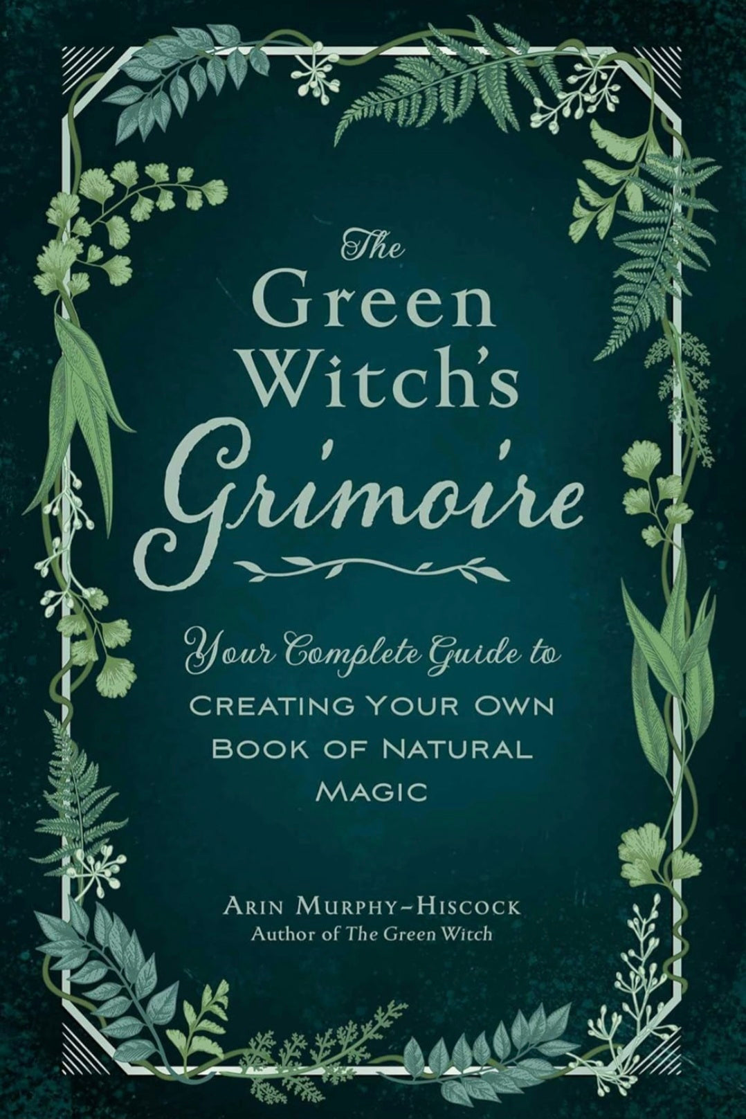 The Green Witch's Grimoire: Your Complete Guide to Creating Your Own Book of Natural Magic (Green Witch Witchcraft Series) - 
Arin Murphy-Hiscock